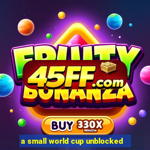 a small world cup unblocked